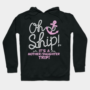 Oh Ship it's a Mother Daughter Trip Cruise Hoodie